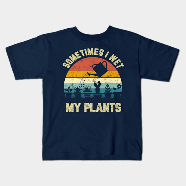 Funny Sometimes I Wet My Plants Gardening Vintage Kids T-Shirt by Distefano